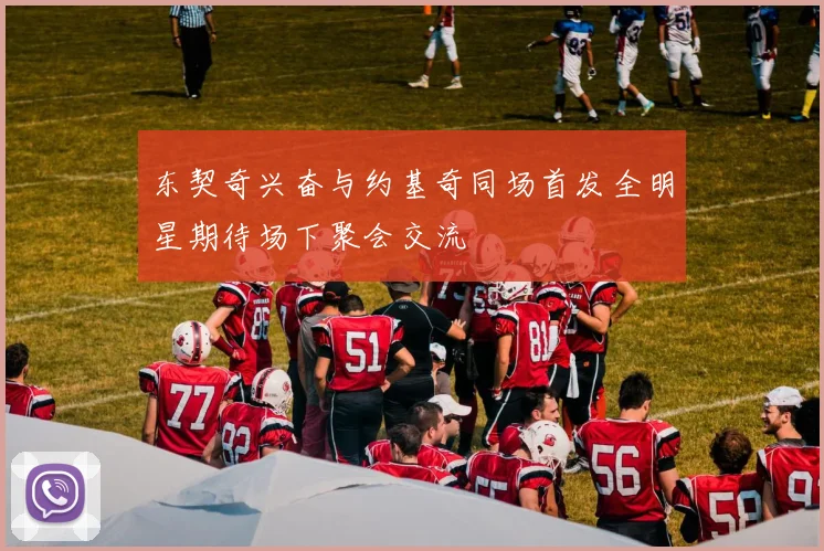东契奇兴奋与约基奇同场首发全明星期待场下聚会交流
