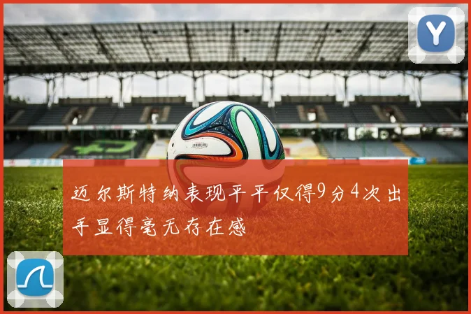 迈尔斯特纳表现平平仅得9分4次出手显得毫无存在感