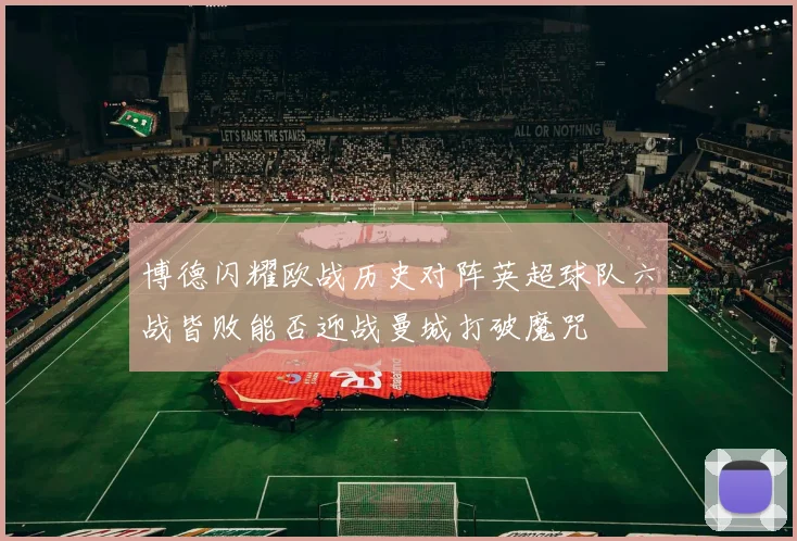 博德闪耀欧战历史对阵英超球队六战皆败能否迎战曼城打破魔咒